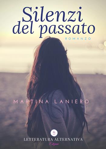 Silenzi del passato - Martina Laniero - Libro Letteratura Alternativa 2018, Laboratorio di narrativa | Libraccio.it
