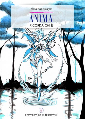 Anima ricorda chi è - Annalisa Castagna - Libro Letteratura Alternativa 2018, Laboratorio di poesia | Libraccio.it