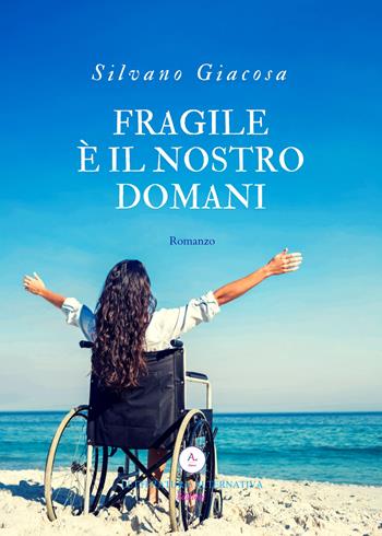 Fragile è il nostro domani - Silvano Giacosa - Libro Letteratura Alternativa 2018, Narrativa | Libraccio.it