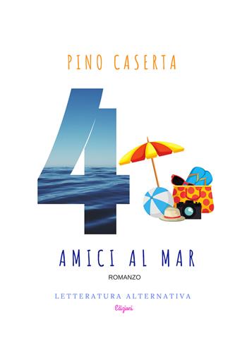 Quattro amici al mar - Pino Caserta - Libro Letteratura Alternativa 2018, Narrativa | Libraccio.it