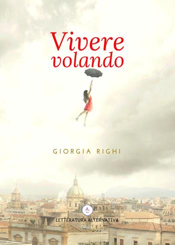 Vivere volando - Giorgia Righi - Libro Letteratura Alternativa 2018, Storie di donne | Libraccio.it