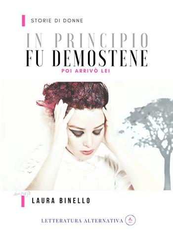 In principio fu Demostene. Poi arrivò lei - Laura Binello - Libro Letteratura Alternativa 2019, Storie di donne | Libraccio.it