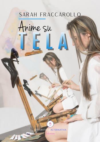 Anime su tela - Sarah Fraccarollo - Libro Letteratura Alternativa 2019, Storie di donne | Libraccio.it