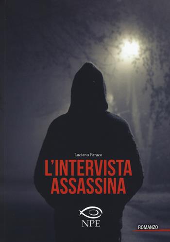 L'intervista assassina - Luciano Faraco - Libro Edizioni NPE 2017, Narrativa | Libraccio.it