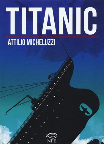 Titanic. Ediz. integrale - Attilio Micheluzzi - Libro Edizioni NPE 2018 | Libraccio.it