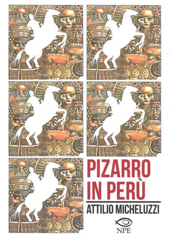 Pizarro in Perù - Attilio Micheluzzi, Lilian Goligorsky Schneider - Libro Edizioni NPE 2018, Attilio Micheluzzi | Libraccio.it
