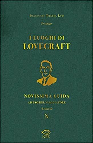 I luoghi di Lovecraft. Novissima guida ad uso del viaggiatore - Imaginary Travel Ltd., Sara Vettori, Caterina Scardillo - Libro Edizioni NPE 2018 | Libraccio.it