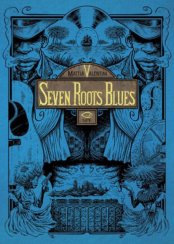 Seven Roots Blues - Mattia Valentini - Libro Edizioni NPE 2018, Music & comics | Libraccio.it