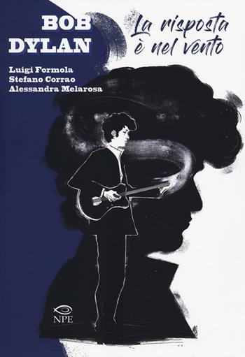 Bob Dylan. La risposta è nel vento - Luigi Formola, Stefano Corrao, Alessandra Melarosa - Libro Edizioni NPE 2018, Music & comics | Libraccio.it