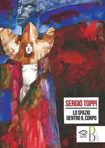 Lo spazio dentro il corpo. Catalogo della mostra di Sergio Toppi alla Biennale di Rimini del 2018. Ediz. a colori - Sergio Toppi - Libro Edizioni NPE 2018, Sergio Toppi | Libraccio.it