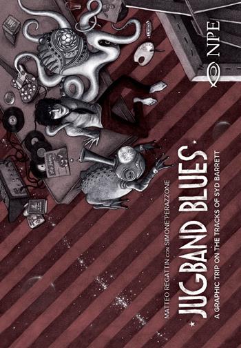 Jugband blues. A graphic trip on the tracks of Syd Barrett - Matteo Regattin, Simone Perazzone - Libro Edizioni NPE 2018, Music & comics | Libraccio.it