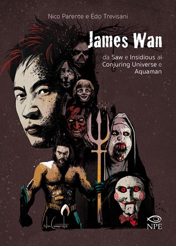 James Wan. Da Saw e Insidious al Conjuring universe e Aquaman - Nico Parente, Edoardo Trevisani - Libro Edizioni NPE 2019, Cinema | Libraccio.it