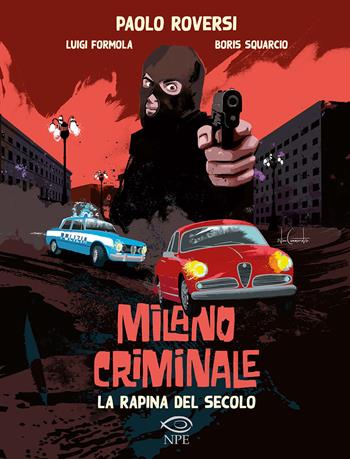 La rapina del secolo. Milano criminale - Paolo Roversi, Luigi Formola, Boris Squarcio - Libro Edizioni NPE 2020, Nuvole in tempesta | Libraccio.it