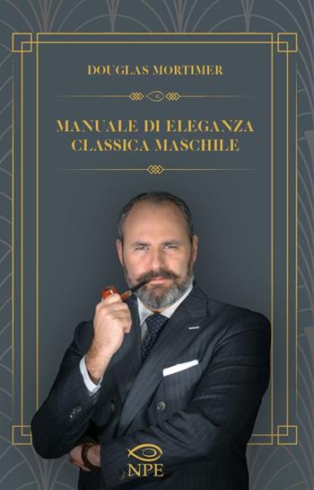 Manuale di eleganza classica maschile - Douglas Mortimer - Libro Edizioni NPE 2020, Narrativa | Libraccio.it