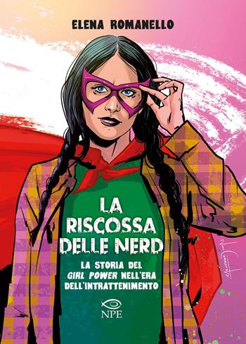 La riscossa delle nerd. La storia del girl power nell'era dell'intrattenimento - Elena Romanello - Libro Edizioni NPE 2021, Narrativa | Libraccio.it