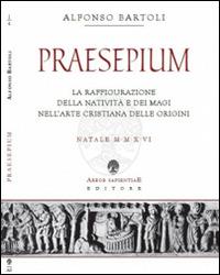 Praesepium. La raffigurazione della Natività e dei Magi nell'arte cristiana delle origini - Alfonso Bartoli - Libro Arbor Sapientiae Editore 2016, Ipazia | Libraccio.it