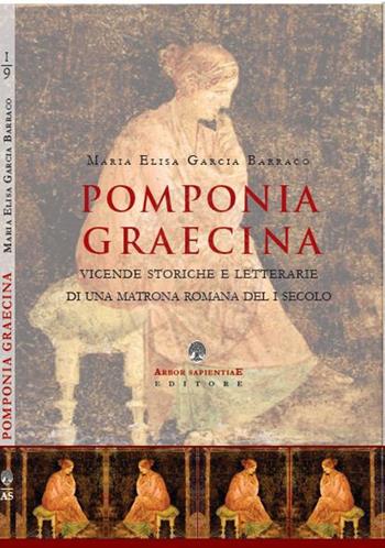Pomponia Graecina. Vicende storiche e letterarie di una matrona romana del I secolo - Maria Elisa Garcia Barraco - Libro Arbor Sapientiae Editore 2017, Ipazia | Libraccio.it