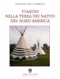 Viaggio nella terra dei nativi del Nord America - Paolo Piu-Cortis - Libro Arbor Sapientiae Editore 2017 | Libraccio.it