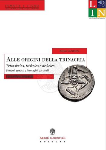 Alle origini della trinacria. Tetraskeles, triskeles e diskeles - Anna Sapienza - Libro Arbor Sapientiae Editore 2019 | Libraccio.it