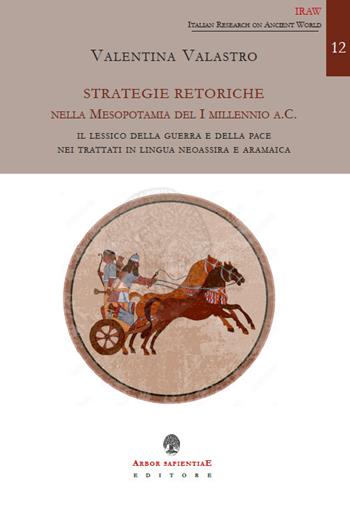 Strategie retoriche nella Mesopotamia del I millennio a.C. Il lessico della guerra e della pace nei trattati in lingua neoassira e aramaica - Valentina Valastro - Libro Arbor Sapientiae Editore 2022, IRAW. Italian Research on Ancient World | Libraccio.it
