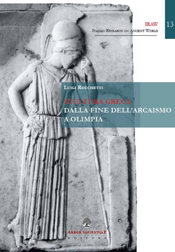 Scultura greca. Dalla fine dell'arcaismo a Olimpia - Luigi Rocchetti - Libro Arbor Sapientiae Editore 2022, IRAW. Italian Research on Ancient World | Libraccio.it