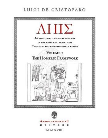 LHIS. An Essay about a Pivotal Concept in the Early Epic Traditions. The Legal and Religious Implications. Vol. 1: Homeric Framework, The. - Luigi De Cristofaro - Libro Arbor Sapientiae Editore 2018, Ipazia | Libraccio.it