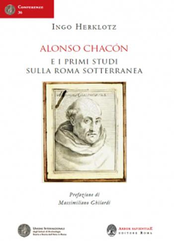 Alonso Chacón e i primi studi sulla Roma sotterranea - Ingo Herklotz - Libro Arbor Sapientiae Editore 2022, Conferenze dell'Unione | Libraccio.it