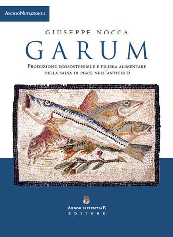 Garum. Produzione ecosostenibile e filiera alimentare della salsa di pesce nell'antichità - Giuseppe Nocca - Libro Arbor Sapientiae Editore 2018, ArcheoNutrizione | Libraccio.it