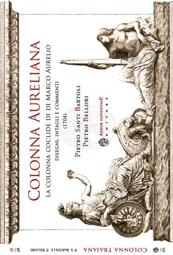 Colonna aureliana. La colonna coclide di Marco Aurelio e il basamento della Colonna Antonina. Disegni, intagli e commenti di Pietro Santi Bartoli e Pietro Bellori (1740)  - Libro Arbor Sapientiae Editore 2018, Antichità romane | Libraccio.it