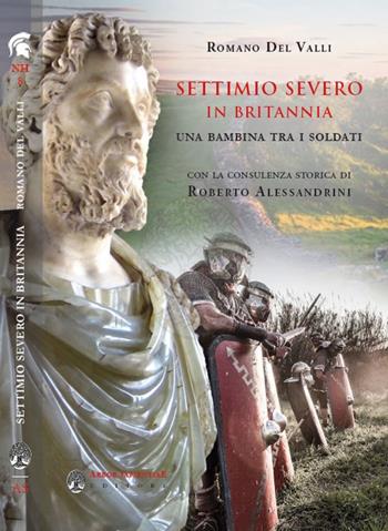 Settimo Severo in Britannia. Una bambina tra i soldati - Romano Del Valli - Libro Arbor Sapientiae Editore 2018, Narratio historiae | Libraccio.it