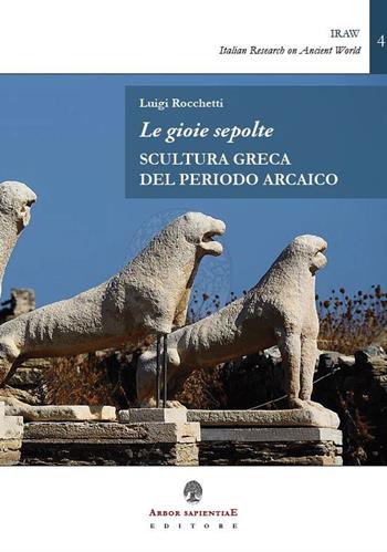Le gioie sepolte. Scultura greca del periodo arcaico - Luigi Rocchetti - Libro Arbor Sapientiae Editore 2018 | Libraccio.it