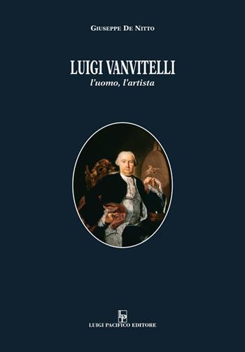 Luigi Vanvitelli. L'uomo, l'artista - Giuseppe De Nitto - Libro Edizioni Pacifico Libri 2020 | Libraccio.it