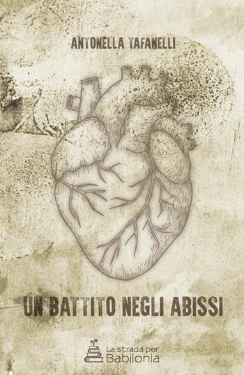 Un battito negli abissi. Nuova ediz. - Antonella Tafanelli - Libro La strada per Babilonia 2016, Narrativa contemporanea | Libraccio.it