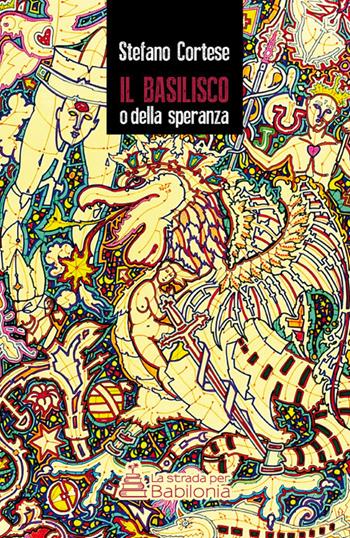 Il Basilisco o della speranza - Stefano Cortese - Libro La strada per Babilonia 2017, Narrativo per il sociale | Libraccio.it