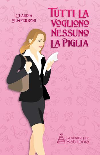 Tutti la vogliono, nessuno la piglia. Nuova ediz. - Claudia Semperboni - Libro La strada per Babilonia 2018, Narrativa Chick Lit | Libraccio.it