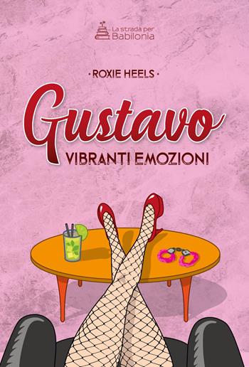 Gustavo vibranti emozioni - Roxie Heels - Libro La strada per Babilonia 2018, Narrativa Chick Lit | Libraccio.it