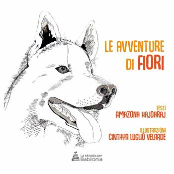 Le avventure di Fiori - Amazona Hajdaraj - Libro La strada per Babilonia 2018, Narrativa per ragazzi | Libraccio.it