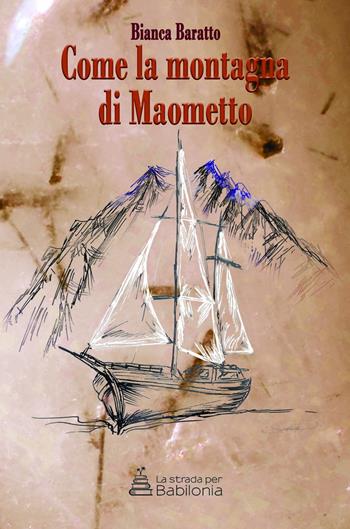 Come la montagna di Maometto - Bianca Baratto - Libro La strada per Babilonia 2019, Narrativa contemporanea | Libraccio.it