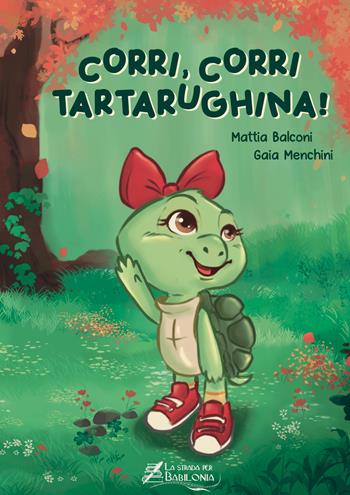 Corri, corri tartarughina - Mattia Balconi - Libro La strada per Babilonia 2021 | Libraccio.it