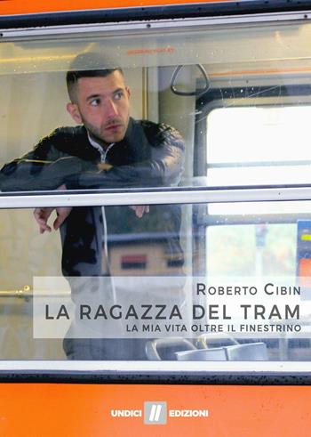 La ragazza del tram. La mia vita oltre il finestrino - Roberto Cibin - Libro Undici 2016 | Libraccio.it