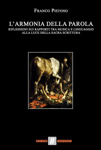 L'armonia della parola. Riflessioni sui rapporti tra musica e linguaggio alla luce della Sacra Scrittura - Franco Pistono - Libro Undici 2017 | Libraccio.it