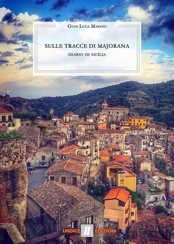 Sulle tracce di Majorana. Diario di Sicilia - Gian Luca Marino - Libro Undici 2018 | Libraccio.it