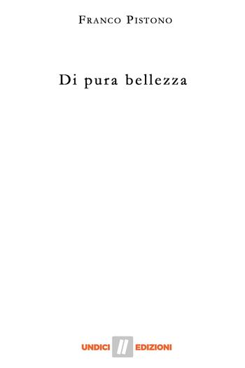 Di pura bellezza - Franco Pistono - Libro Undici 2018 | Libraccio.it