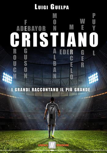 Cristiano. I grandi raccontano il più grande - Luigi Guelpa - Libro Undici 2018 | Libraccio.it