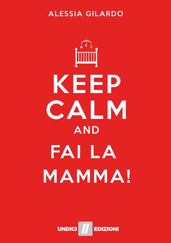 Keep calm and fai la mamma! - Alessia Gilardo - Libro Undici 2018 | Libraccio.it