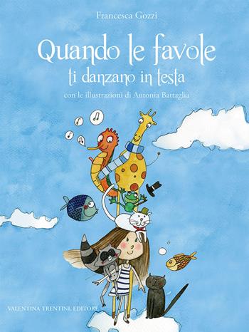 Quando le favole ti danzano in testa. Ediz. illustrata - Francesca Gozzi - Libro Valentina Trentini Editore 2017 | Libraccio.it