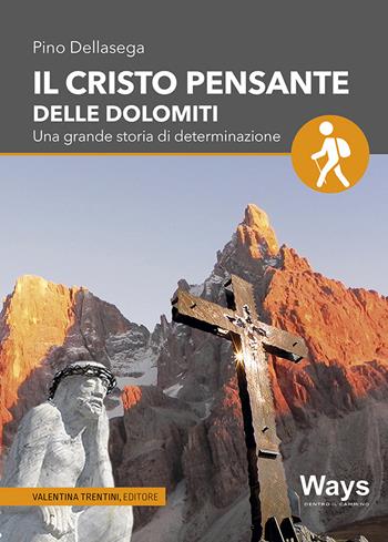 Il Cristo pensante delle Dolomiti. Una grande storia di determinazione - Pino Dellasega - Libro Valentina Trentini Editore 2019, Ways. Dentro il cammino | Libraccio.it