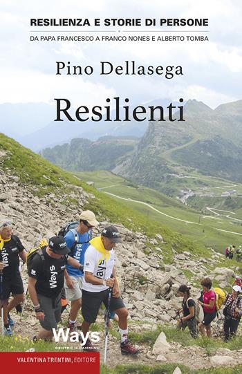 Resilienti. Resilienza e storie di persone. Da Papa Francesco a Franco Nones e Alberto Tomba - Pino Dellasega - Libro Valentina Trentini Editore 2020 | Libraccio.it