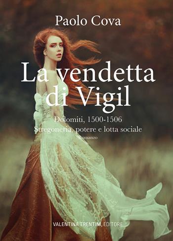 La vendetta di Vigil. Dolomiti 1500-1506. Stregoneria, potere e lotta sociale - Paolo Cova - Libro Valentina Trentini Editore 2021 | Libraccio.it