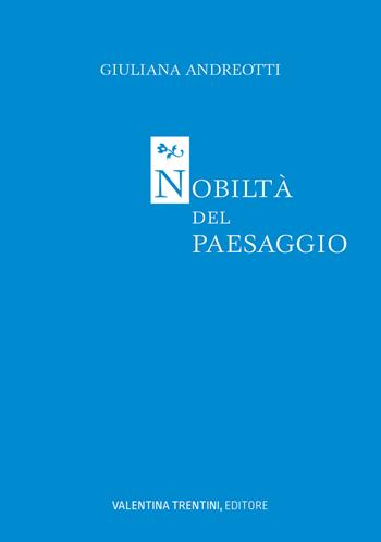 Nobiltà del paesaggio - Giuliana Andreotti - Libro Valentina Trentini Editore 2021 | Libraccio.it